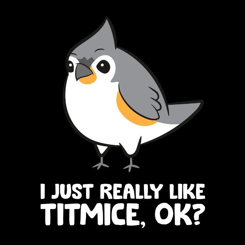 I Just Really Like Titmice Love Tufted Titmouse
