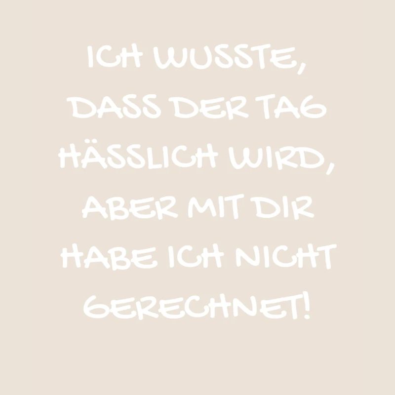 Ich wusste, dass der Tag hässlich wird...