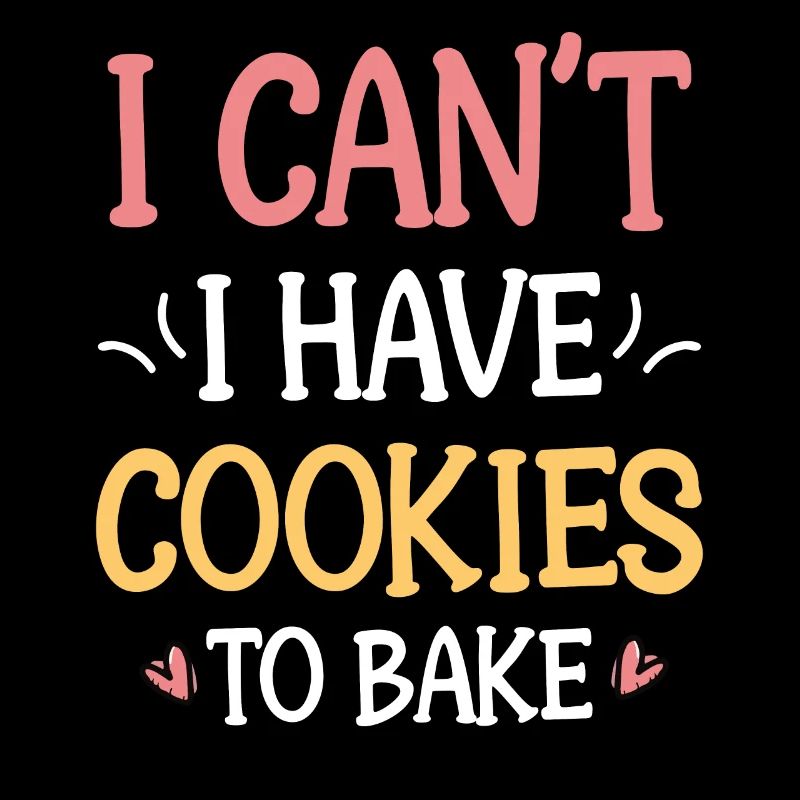 Baking - I Can't I Have Cookies To Bake - Baker