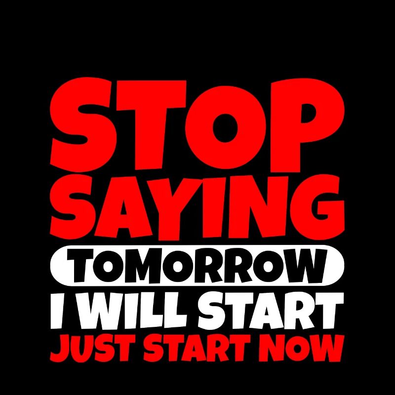 Stop Saying Tomorrow, Just Start Now 3
