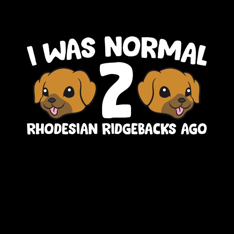 I Was Normal 2 Rhodesian Ridgebacks Ago