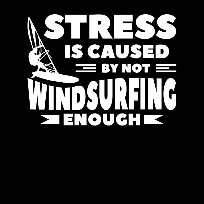 Stress Is Caused By Not Windsurfing Enough Windsur