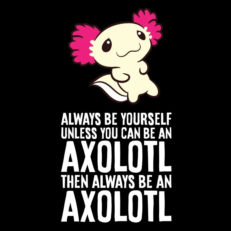 Axolotl Pet Always Be Yourself Unless You Can Be