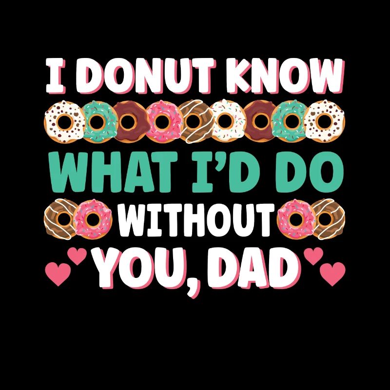 Cute I Donut Know What I'd Do Without You Dad