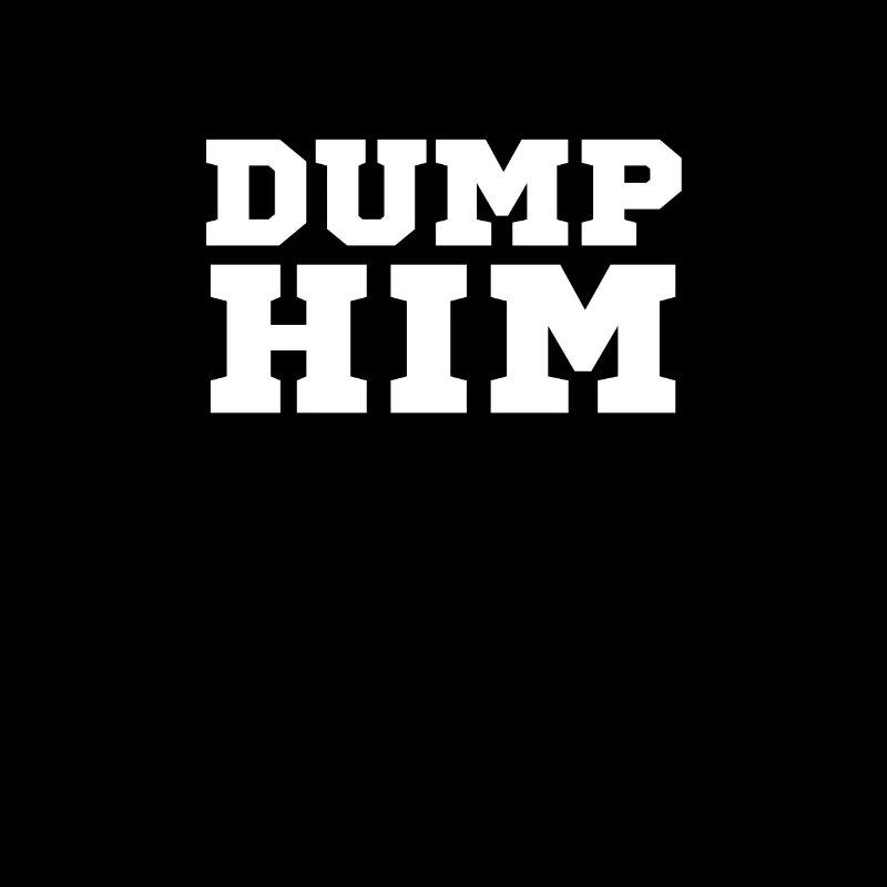 Women's Dump Him Anti Boyfriend Sarcastic