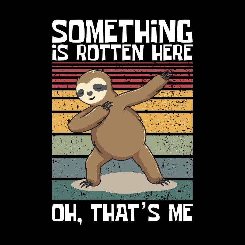 Something is rotten here, Oh, that's me Sloth