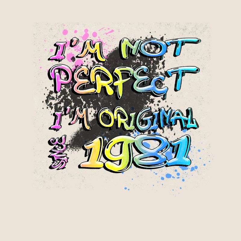I ́m not perfect, I ́m original since 1981 Graffiti