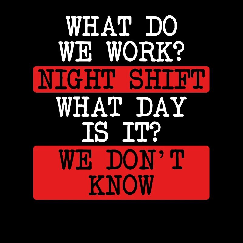 What do we do on the night shift?