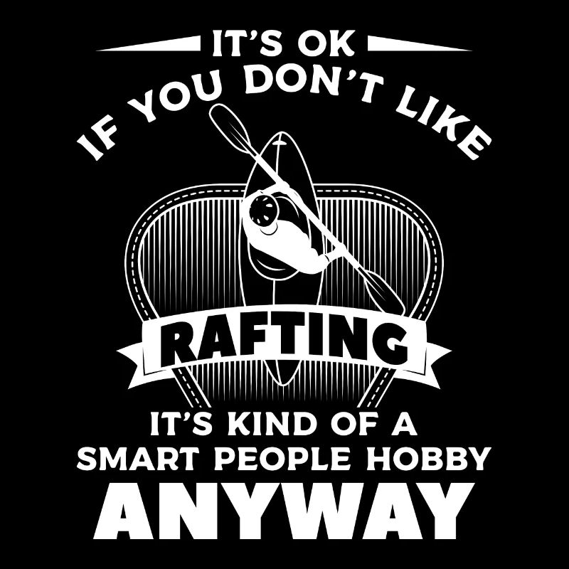 It's Ok If You Don't Like Rafting Kayaking Kayaker