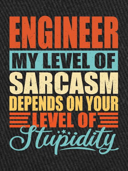 Engineer sarcasm Funny engineer