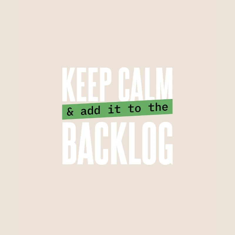 Programmeur - restez calme et ajoutez-le au backlog