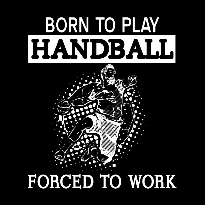 Born To Play Handball Forced To Work Funny Player