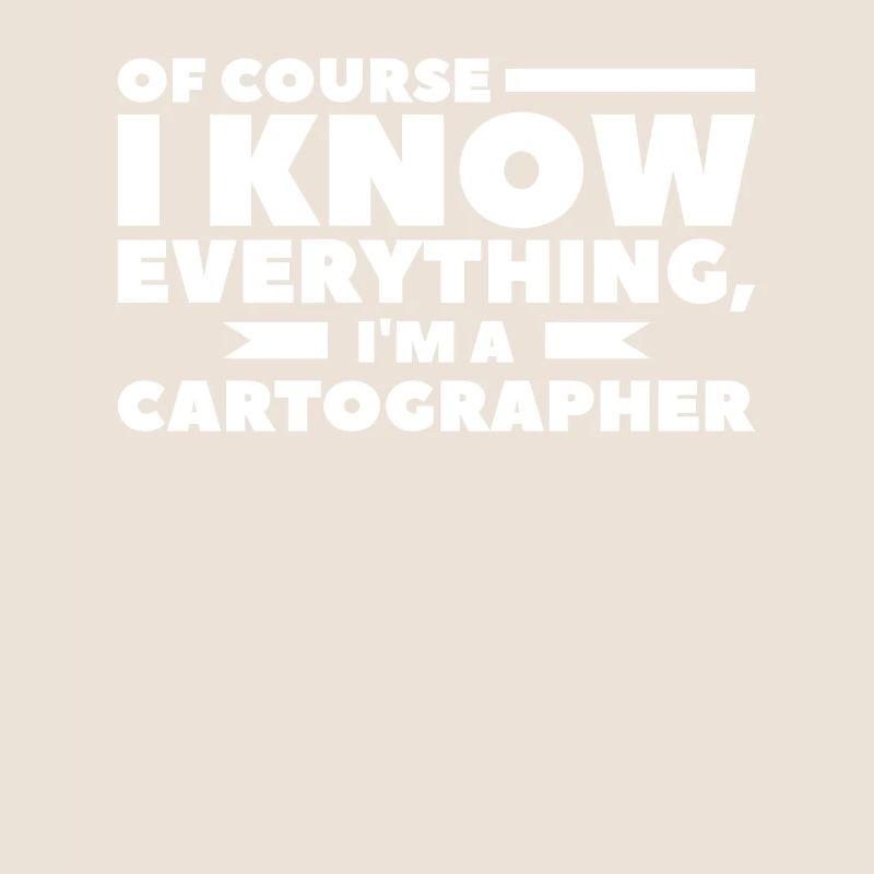 Of Course I Know Everything I'm A Cartographer Car