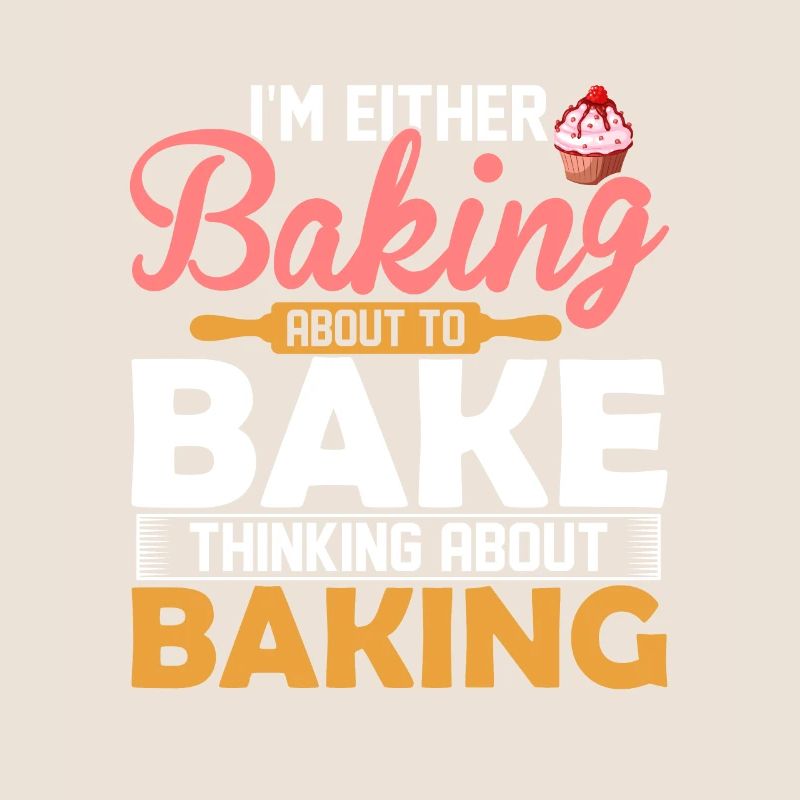 I'm Either Baking About To Bake Thinking About Bak