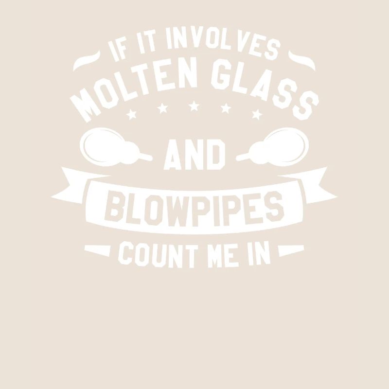 If It Involves Molten Glass And Blowpipes Count Me