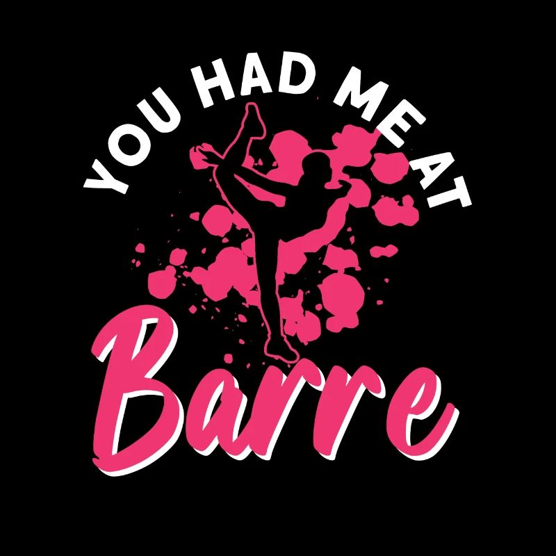 You had me at Barre - ballet dancer