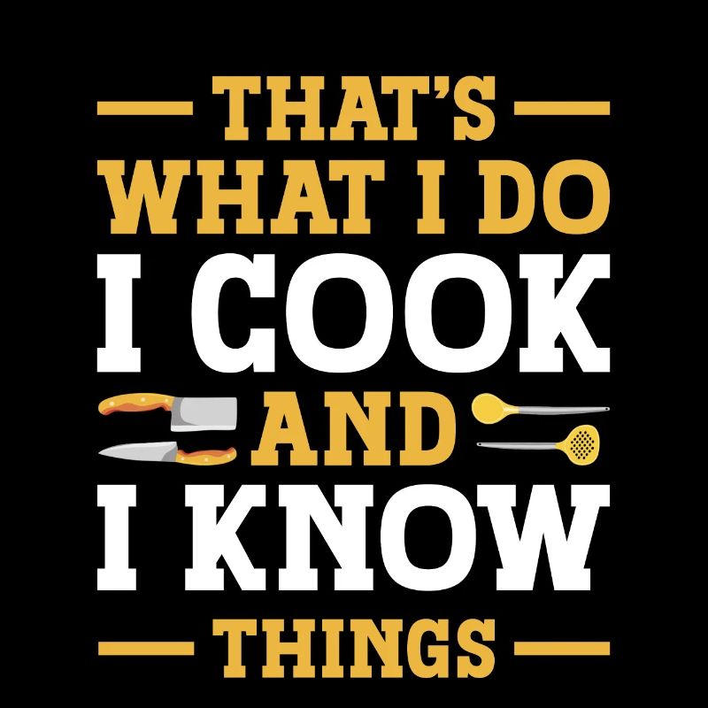 C’est ce que je fais, je cuisine, et je sais