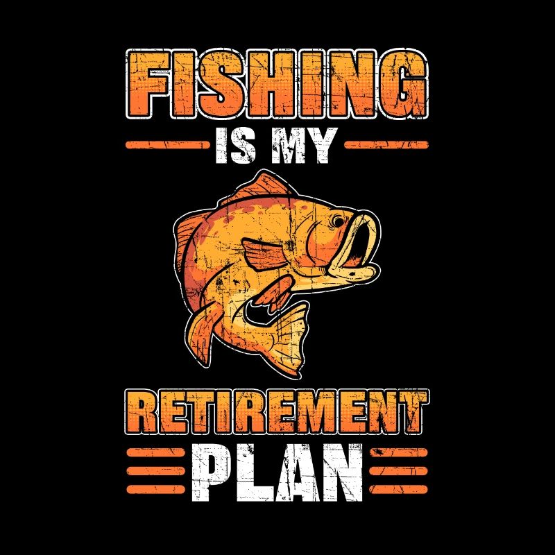 Fishing Is My Retirement Plan Fish Hunting