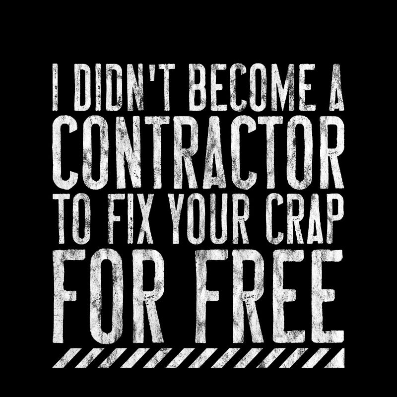 I Didn't Become A Contractor To Fix Your Crap 3