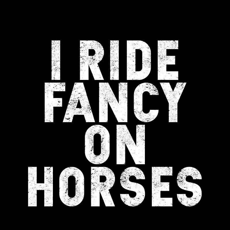 I Ride Fancy On Horses 4