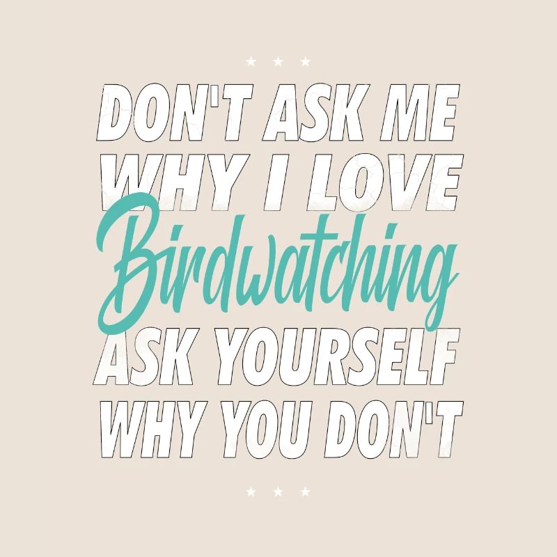 Don't Ask Me- Bird Watching Gift