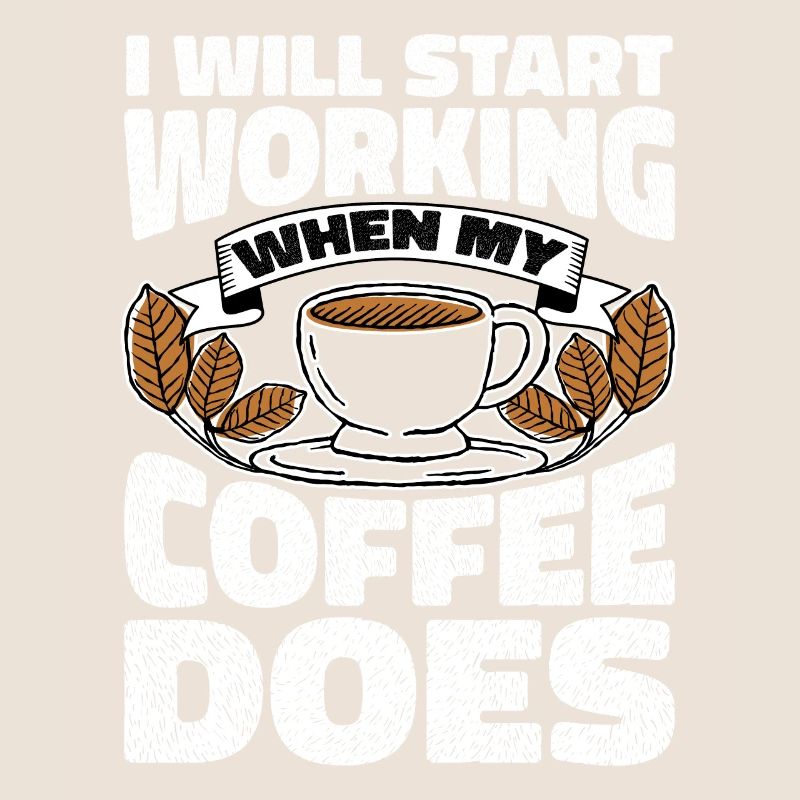 I Will Start Working When My Coffee Does
