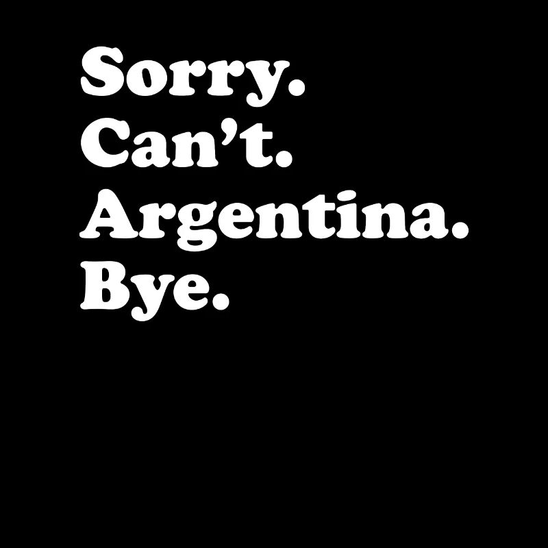 Sorry Can’t Bye - Argentine