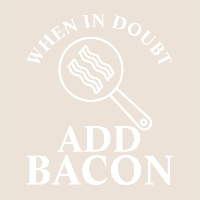 When In Doubt Add Bacon