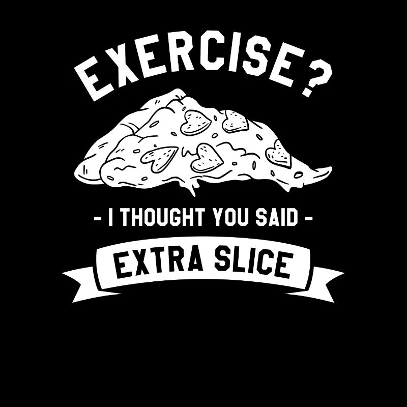 Exercise I Thought You Said Extra Slice Pizza Love