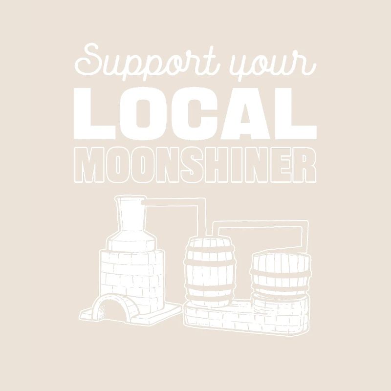 Support Your Local Moonshiner Moonshining