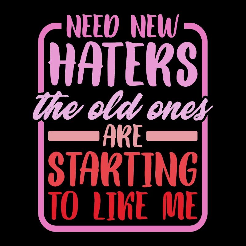Need New Haters, The Old Ones Started To Like Me 2