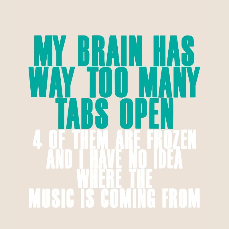 My Brain Has Way Too Many Tabs Open 2