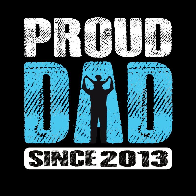 Proud Dad Since 2013