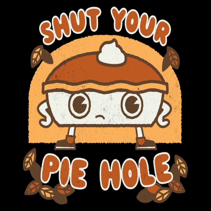 Shut Your Pie Hole Funny Saying Thanksgiving Fall