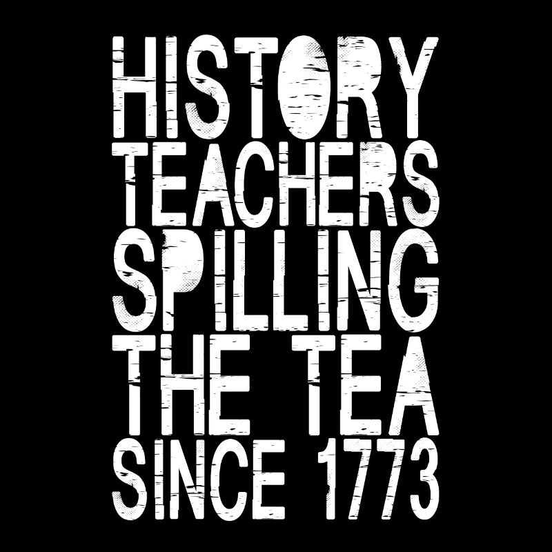 History Teachers Spilling The Tea Since 1773