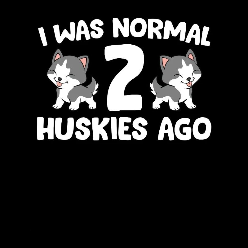 I Was Normal 2 Huskies Ago Siberian Husky Dog