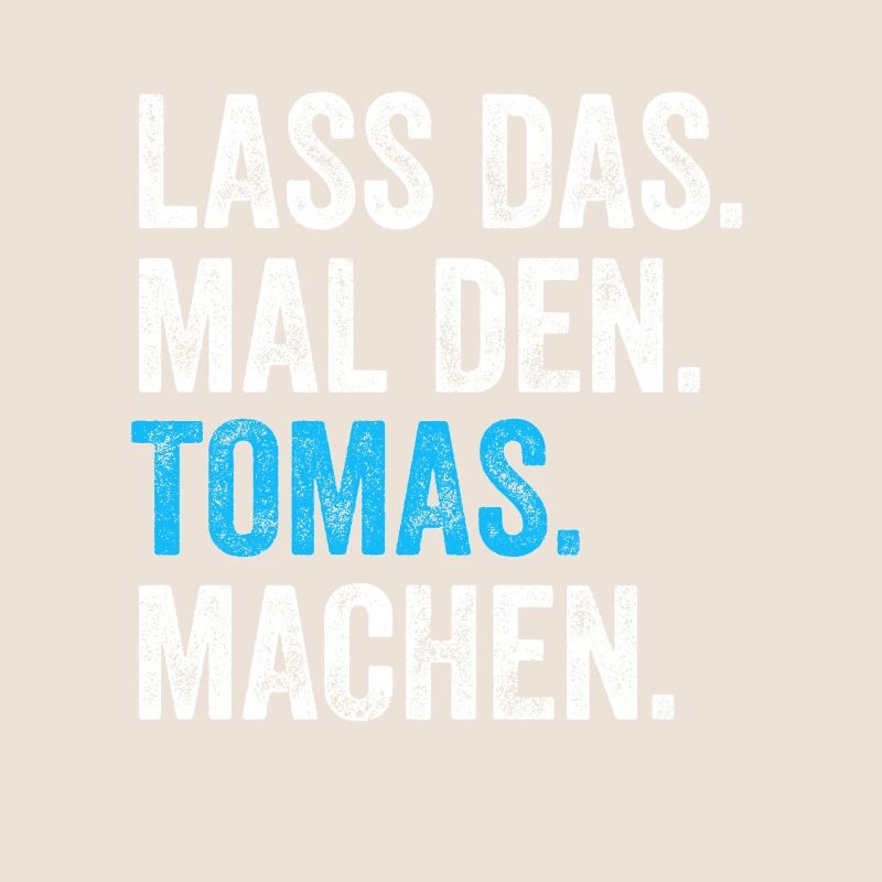 Lass das mal den Tomas machen Name