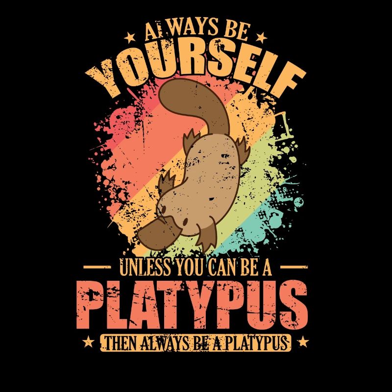 Always be Yourself unless you can be a Platypus
