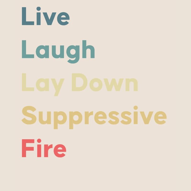 Live Laugh Lay Down Suppressive Fire