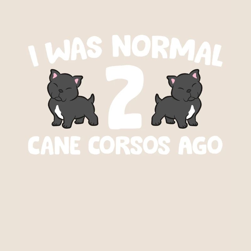 Cane Corso Owner I Was Normal 2 Cane Corsos Ago