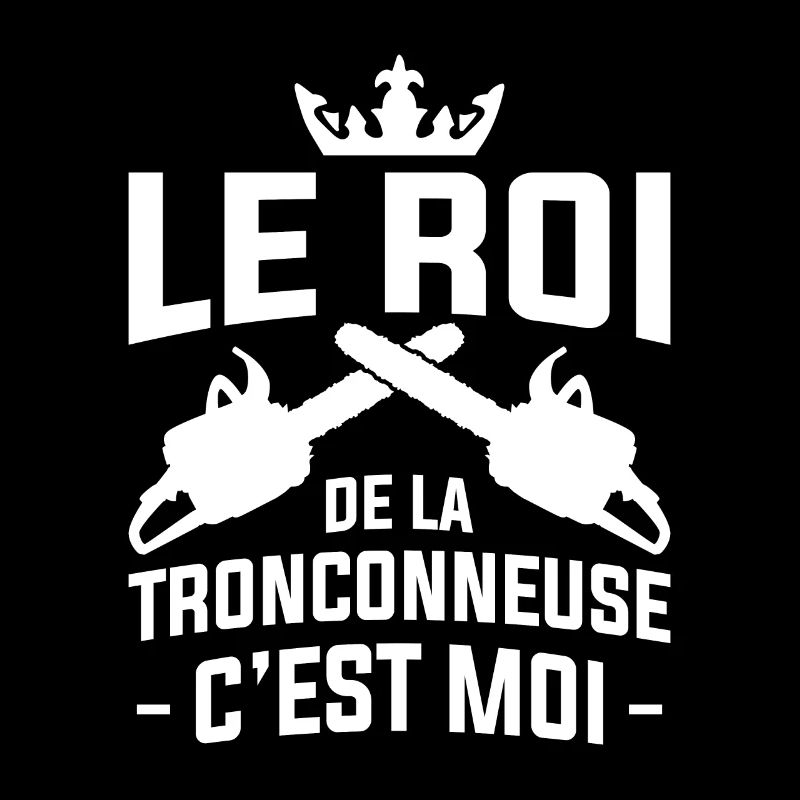 Le Roi De La Tronçonneuse C'est Moi Bûcheron