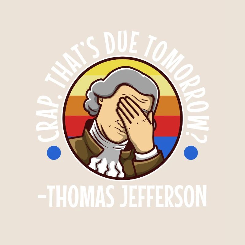 Crap thats due tomorrow thomas jefferson