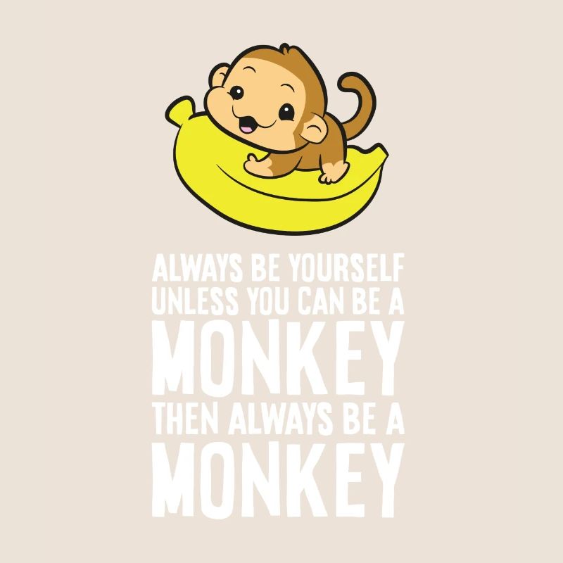 Always Be Yourself Unless You Can Be A Monkey