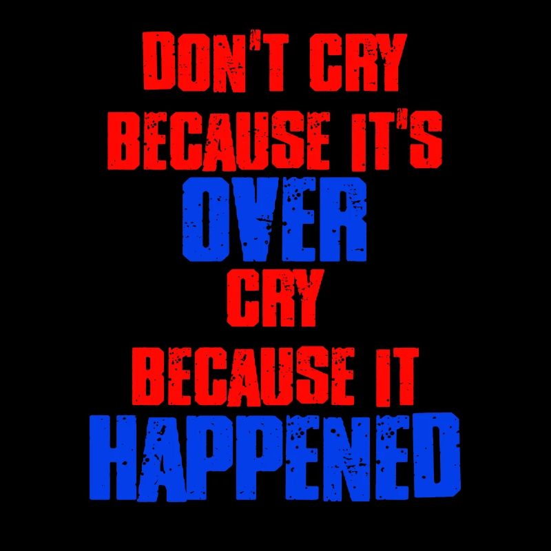 Don't Cry Because Its Over Cry Because It Happened