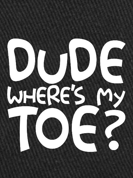 Dude Where's My Toe