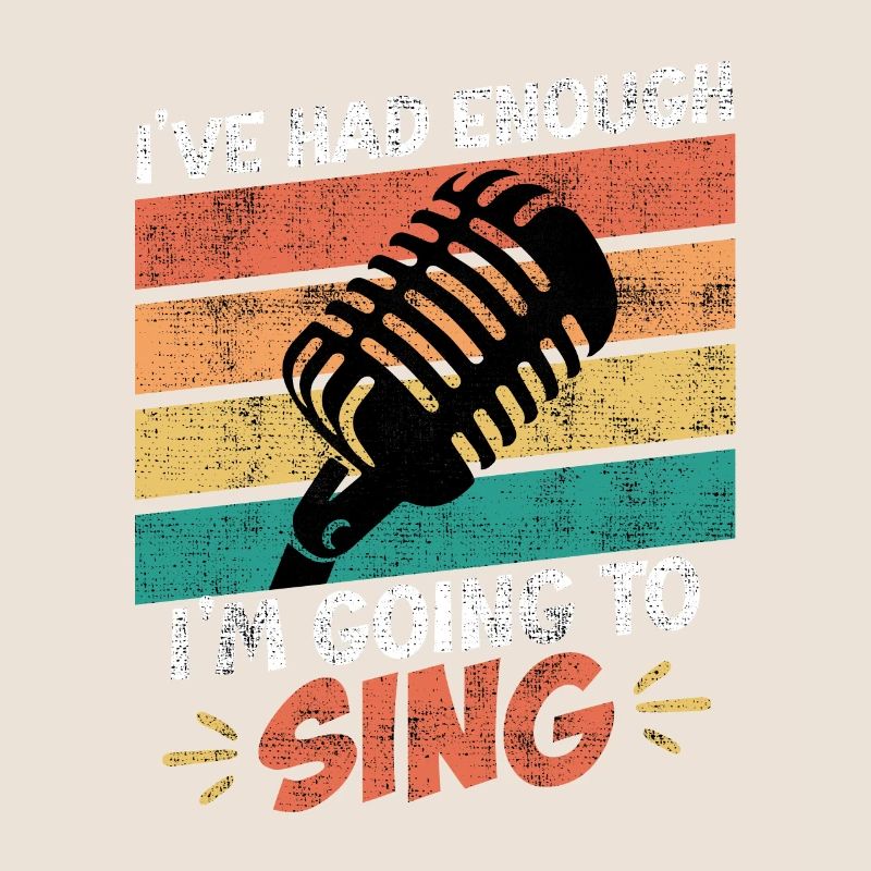 Singer I've had enough, I'll go sing now
