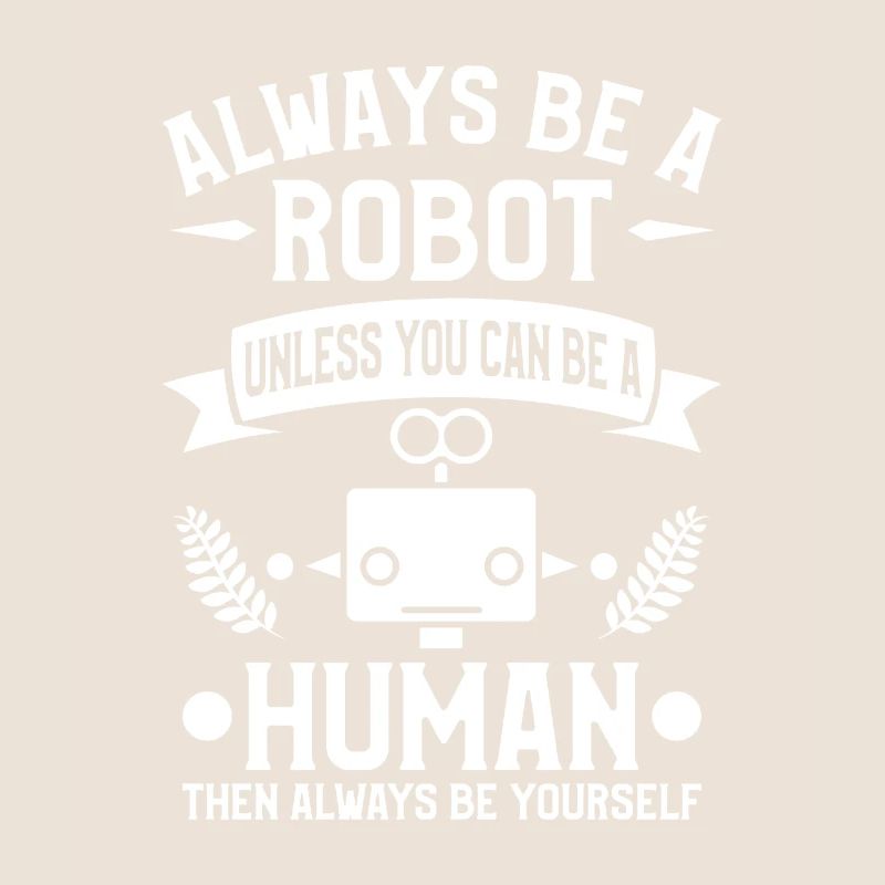 Always Be A Robot Unless You Can Be A Human