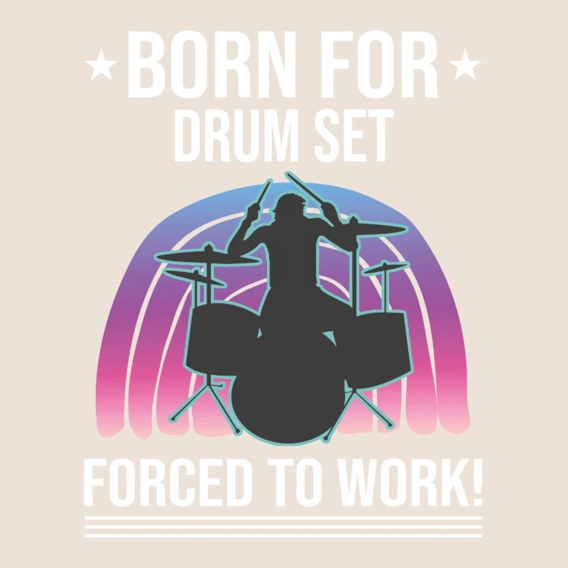 Born For Drum Set Forced To Work Drummer