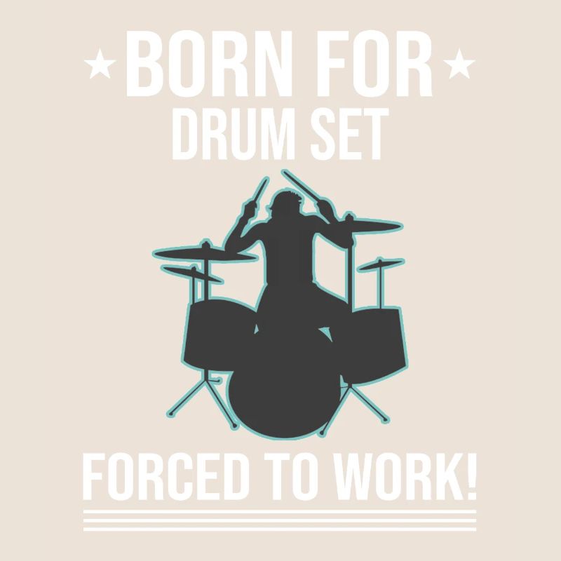 Born For Drum Set Forced To Work Drummer