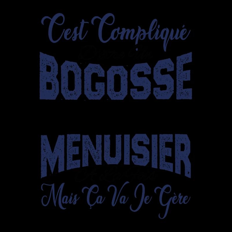 c'est compliqué d'être un Bogosse et un Menuisier.